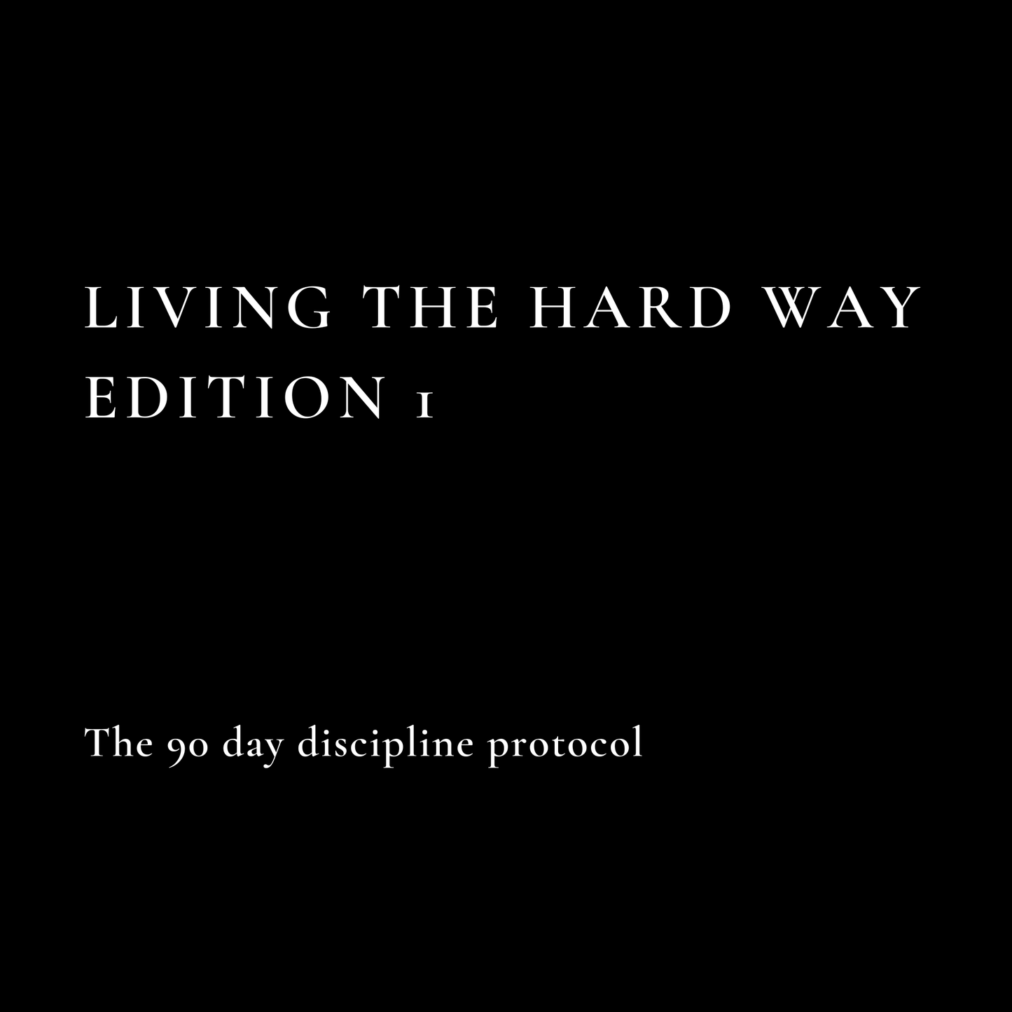 Living the Hard Way – Edition 1 The 90-Day Discipline Protocol